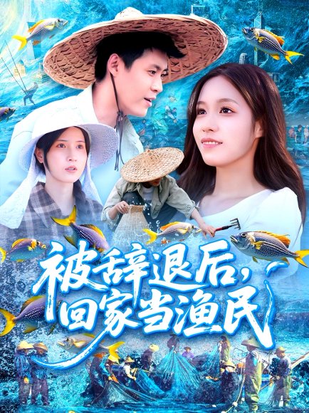 被辞退后回家当渔民（96集）朱佳琪&韩雨轩 高清完整版